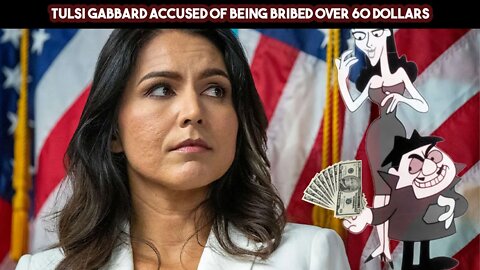 Tulsi Gabbard Accused Of Being Bribed Over 60 Dollars