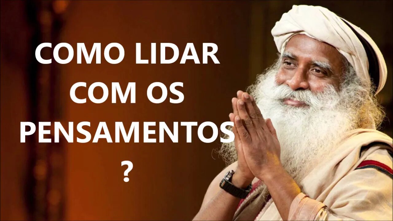 APRENDA A LIDAR COM OS PENSAMENTOS, SADHGURU, DUBLADO