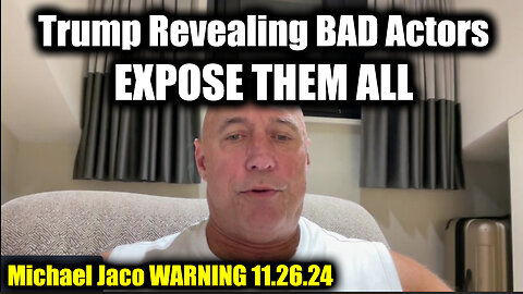 Michael Jaco WARNING - Trump Revealing BAD Actors > EXPOSE THEM ALL