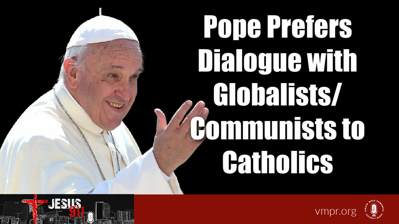 16 Jan 24, Jesus 911: Pope Prefers Dialogue with Globalists/Communists to Catholics