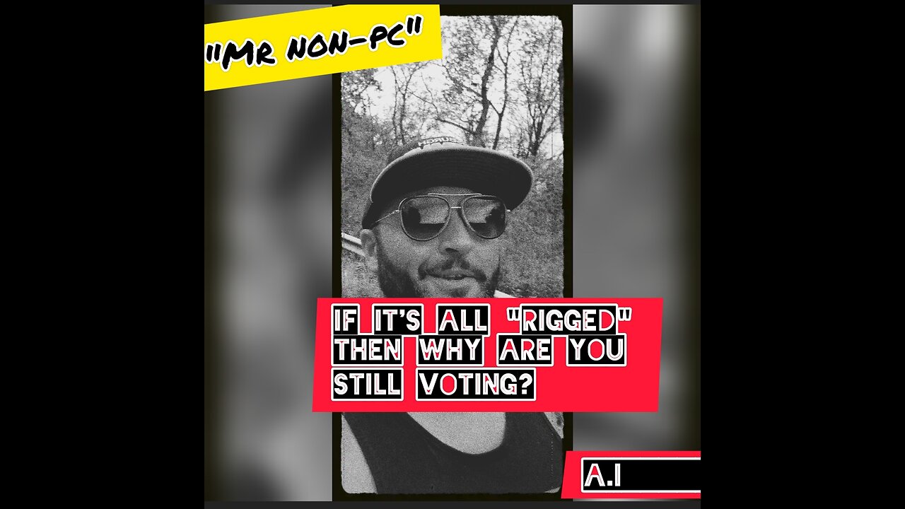 MR. NON-PC - If It's All "Rigged" Then Why Are You Still Voting?