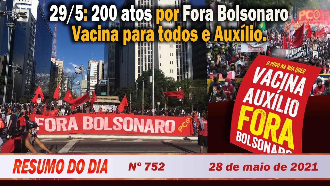 29/5: 200 atos por Fora Bolsonaro, Vacina para todos e Auxílio - Resumo do Dia nº 752 - 28/05/21