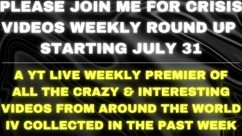 PLEASE JOIN ME FOR CRISIS VIDEO: WEEKLY ROUND UP