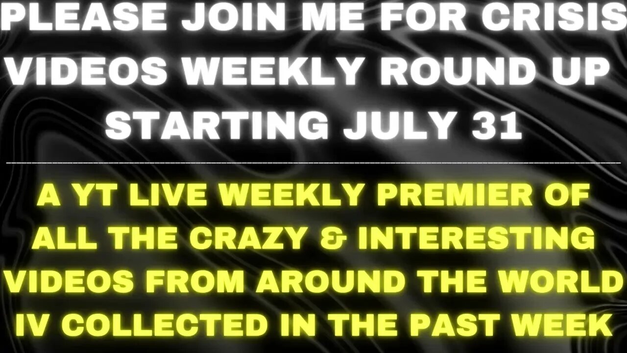 PLEASE JOIN ME FOR CRISIS VIDEO: WEEKLY ROUND UP