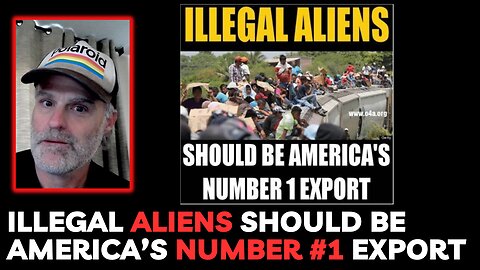 Illegal Aliens Should Be America's Number One Export