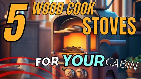 Top 5 different Wood Cook Stoves