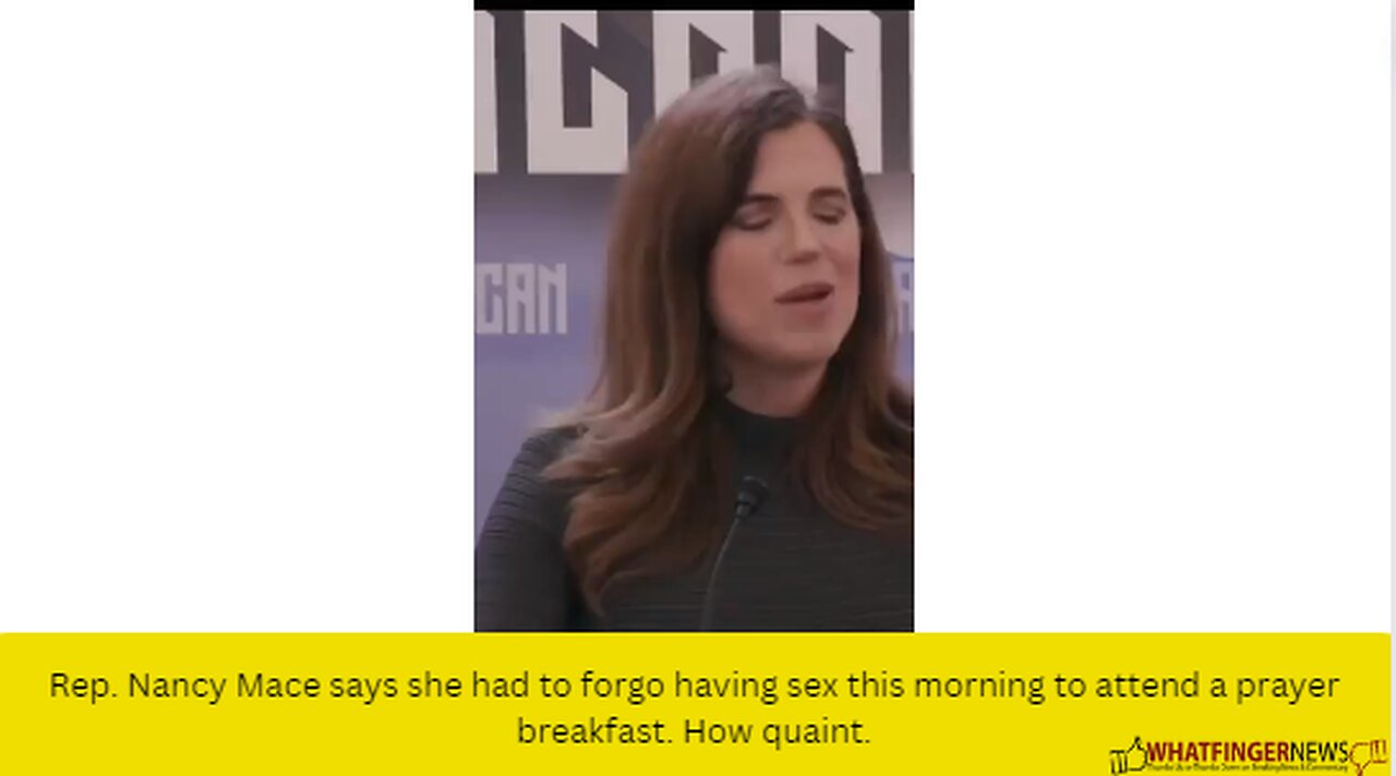 Rep. Nancy Mace says she had to forgo having sex this morning to attend a prayer breakfast.