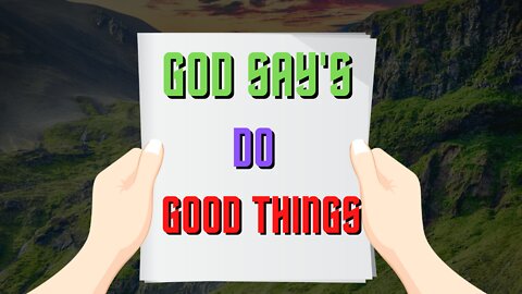GOD SAY'S DO GOOD THINGS !