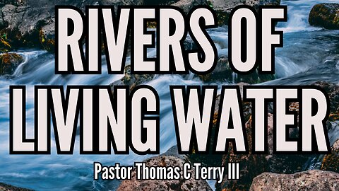 Rivers of Living Water - Pastor Thomas C Terry III - 3/26/23