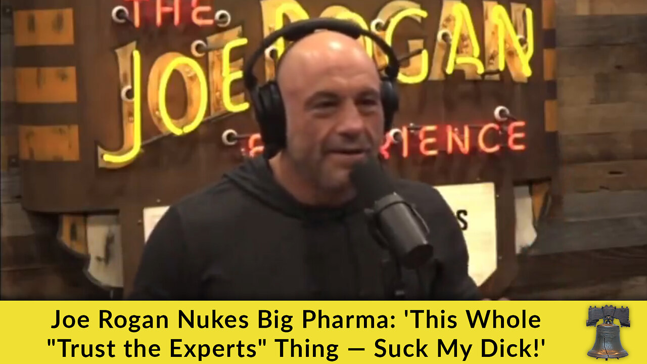 Joe Rogan Nukes Big Pharma: 'This Whole "Trust the Experts" Thing — Suck My Dick!'