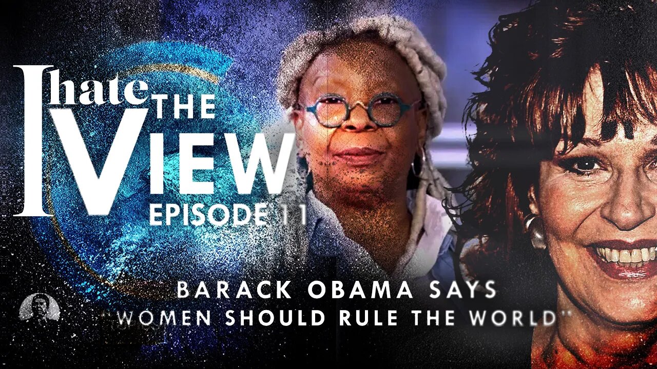 I Hate The View Ep 11 - Women Should Rule The World Says Barack Obama