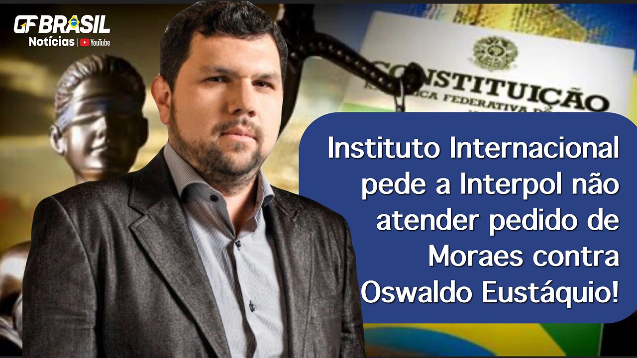 Instituto Internacional pede a Interpol não atender pedido de Moraes contra Oswaldo Eustáquio!