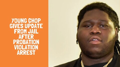 Young Chop Gives Update From Jail After Probation Violation Arrest