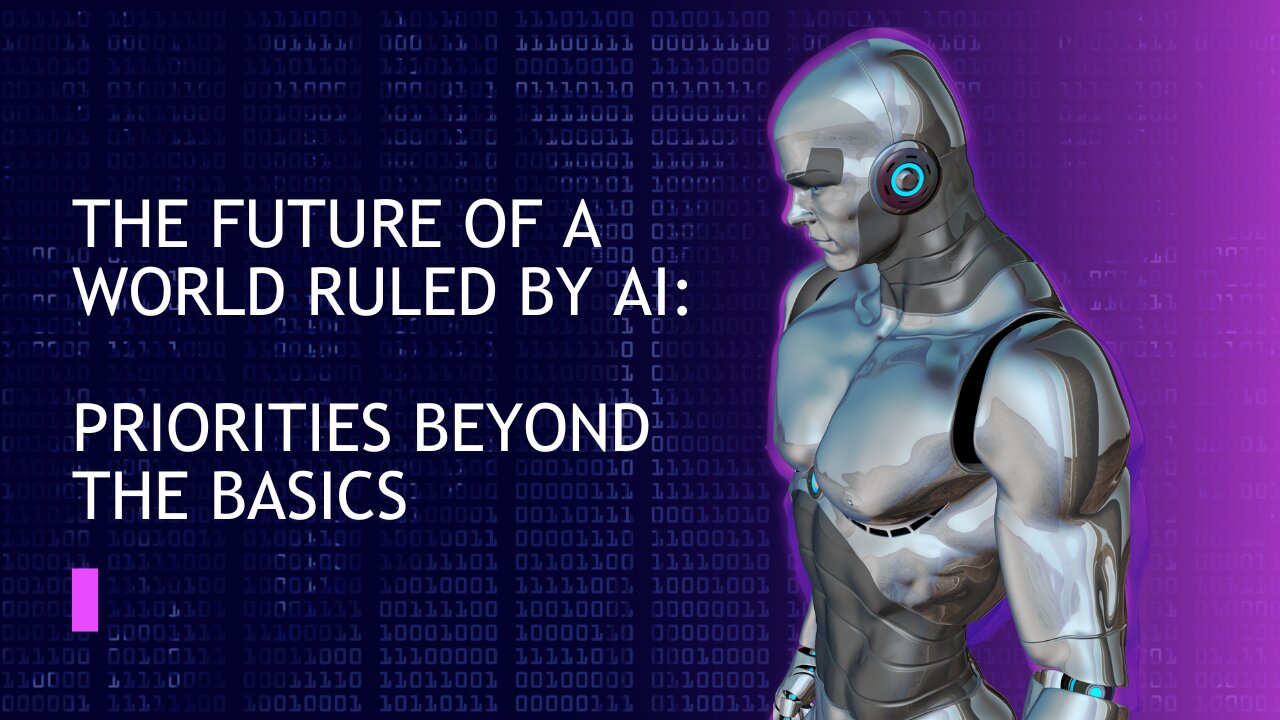 The Future of a World Ruled by AI: Priorities Beyond the Basics