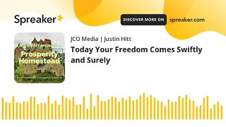 Today Your Freedom Comes Swiftly and Surely