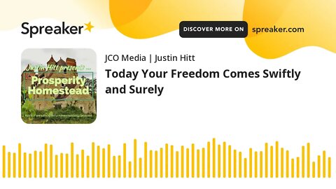 Today Your Freedom Comes Swiftly and Surely