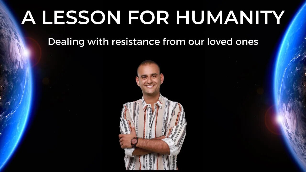 A POWERFUL LESSON FOR HUMANITY | Dealing with resistance from our loved ones