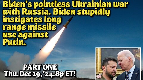 WATCH 24x7! Dec.19,'24: PART ONE Dems Kindled Escalating Ukraine Russian War. Another pointless war between the Oligarchs, you and I are forced to fund! F Joe Biden! Let's go Brandon!