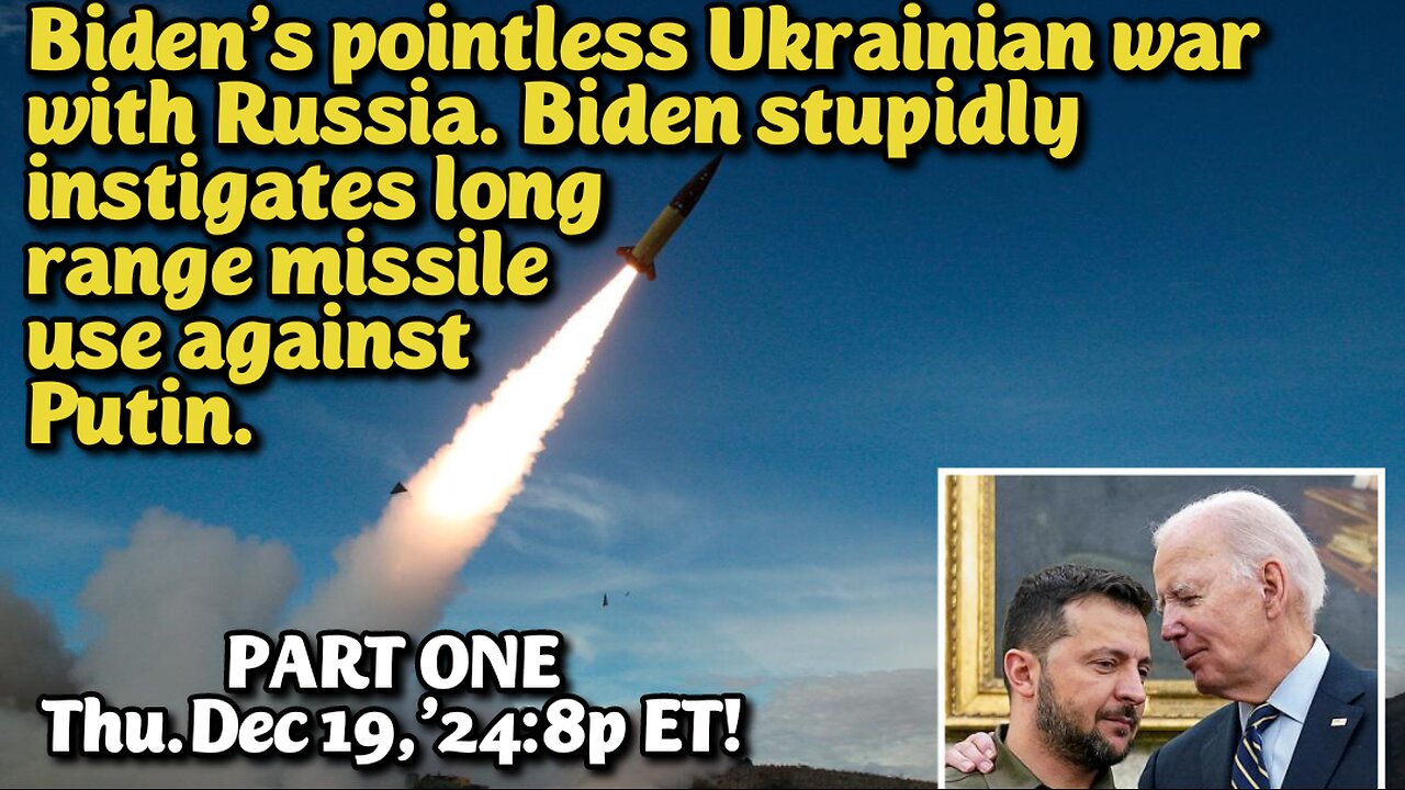 WATCH 24x7! Dec.19,'24: PART ONE Dems Kindled Escalating Ukraine Russian War. Another pointless war between the Oligarchs, you and I are forced to fund! F Joe Biden! Let's go Brandon!