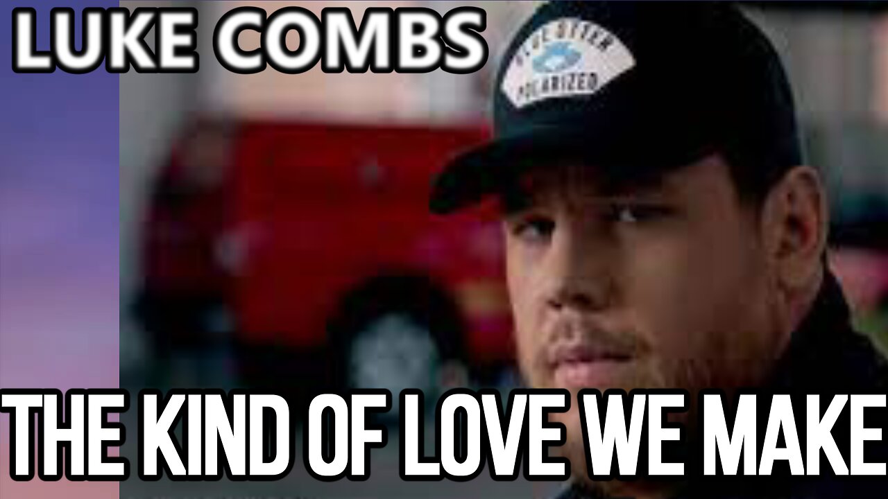 🎵 LUKE COMBS - THE KIND OF LOVE WE MAKE (LYRICS)