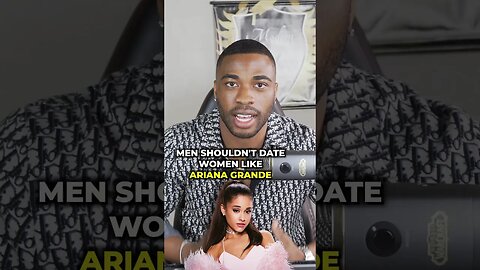 Men Shouldn’t Date Women Like Ariana Grande