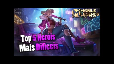 TOP 5 PERSONAGENS MAIS DIFÍCEIS DE JOGAR DO MOBILE LEGENDS