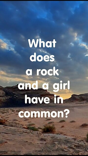Funny short joke. What does a rock and girl have in common?