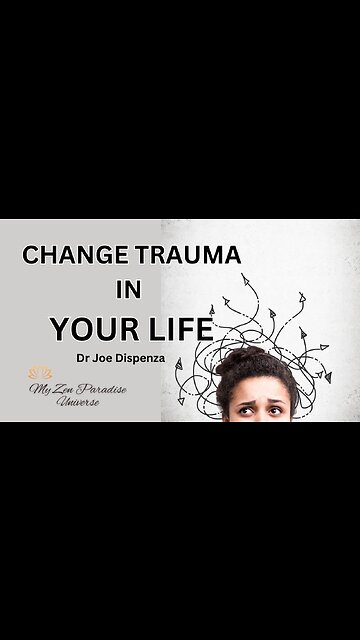 CHANGE TRAUMA IN YOUR LIFE: Dr Joe Dispenza