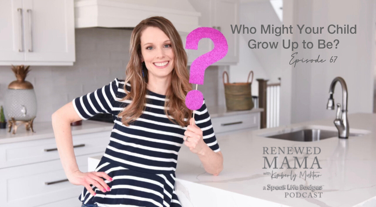 Who Might Your Child Grow Up to Be? – Renewed Mama Podcast Episode 67