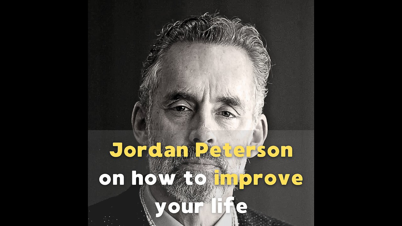 How to improve your life - Jordan Peterson