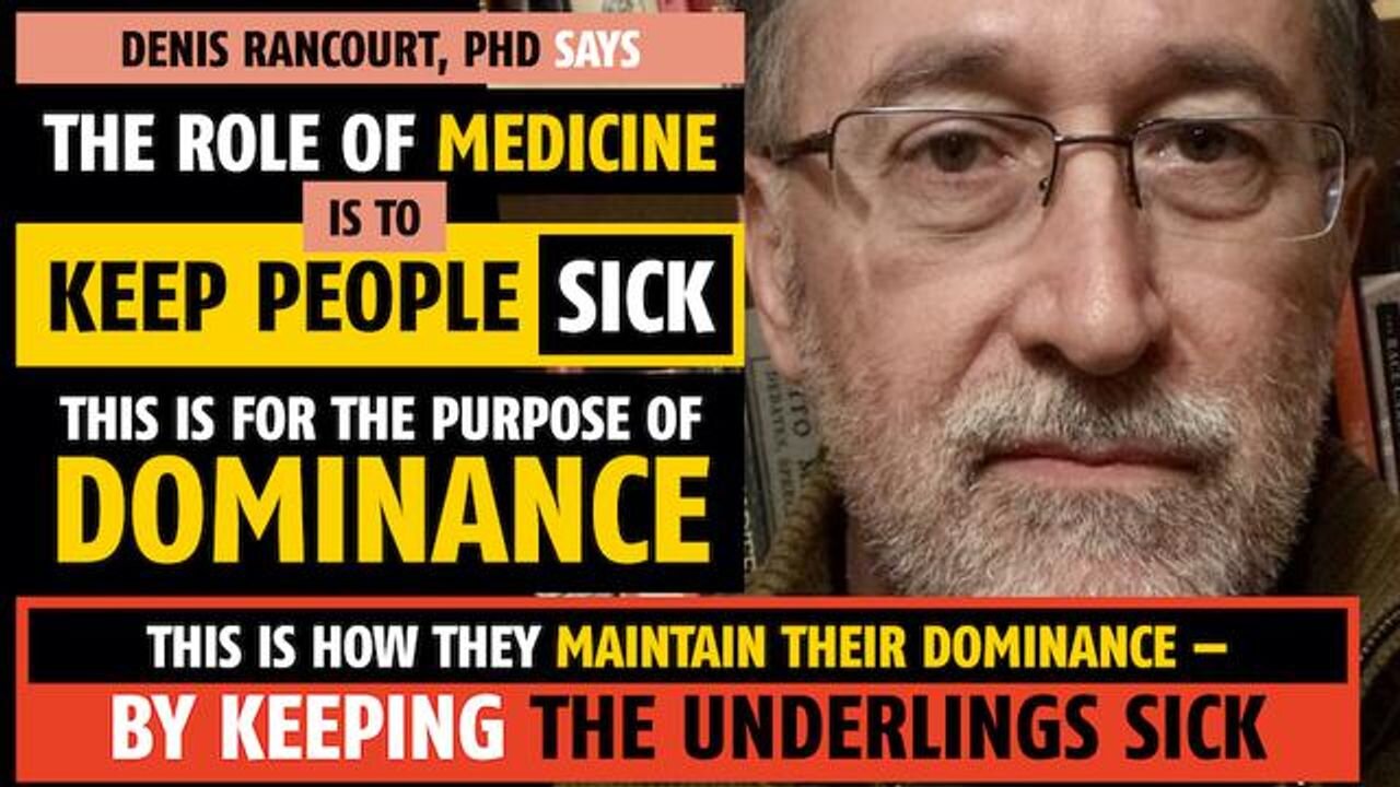 The purpose of medicine is to keep people sick, to dominate them, says Denis Rancourt PhD