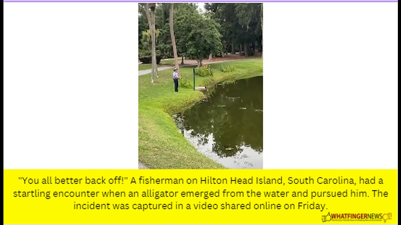 "You all better back off!" A fisherman on Hilton Head Island, South Carolina, had a startling