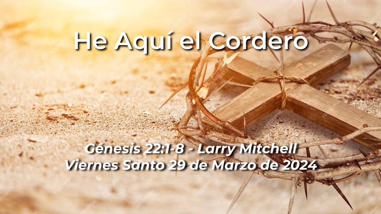 2024-03-29 - He Aquí el Cordero (Génesis 22:1-8) - Larry Mitchell (Spanish)