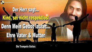 30.07.2005 🎺 Der Herr sagt... Kind, sei nicht respektlos! Denn Mein Gebot lautet… Ehre Vater & Mutter