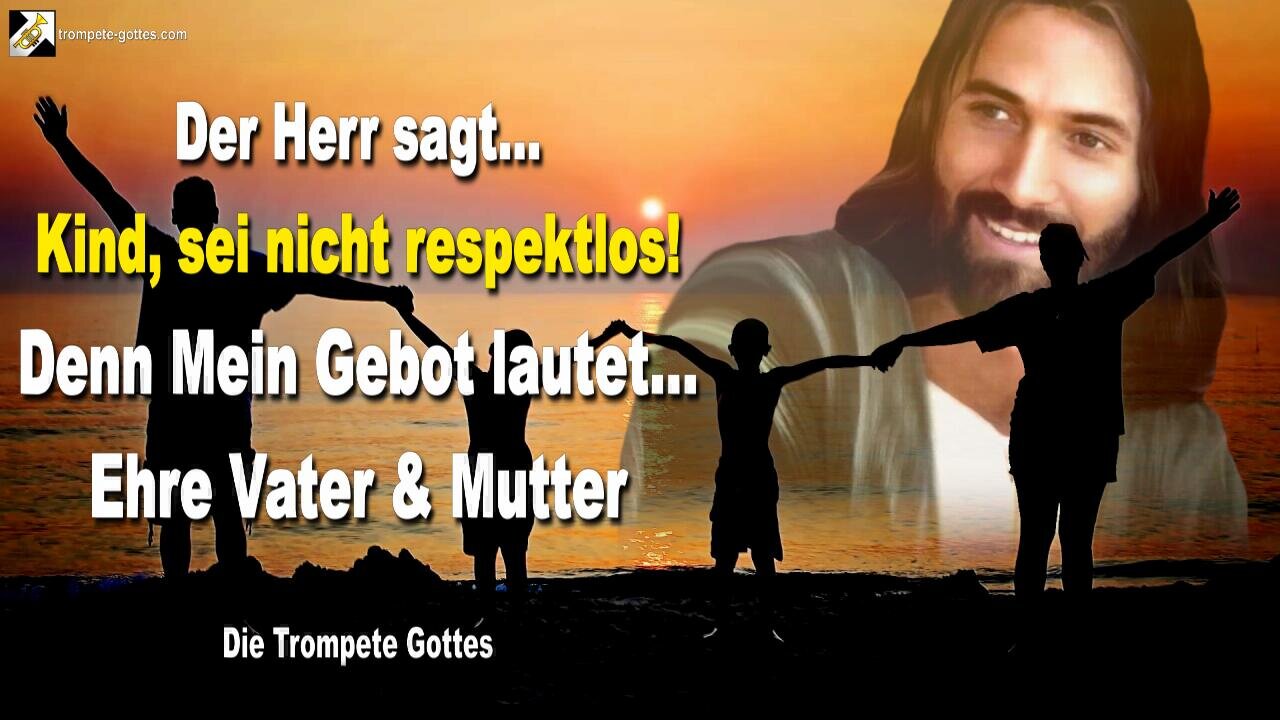 30.07.2005 🎺 Der Herr sagt... Kind, sei nicht respektlos! Denn Mein Gebot lautet… Ehre Vater & Mutter