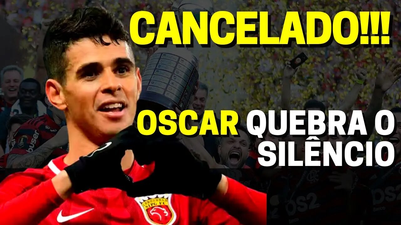 CANCELADO! OSCAR QUEBRA O SILÊNCIO E FALA SOBRE O FLAMENGO SHANGAI NÃO LIBERA E CONTINUA NA CHINA