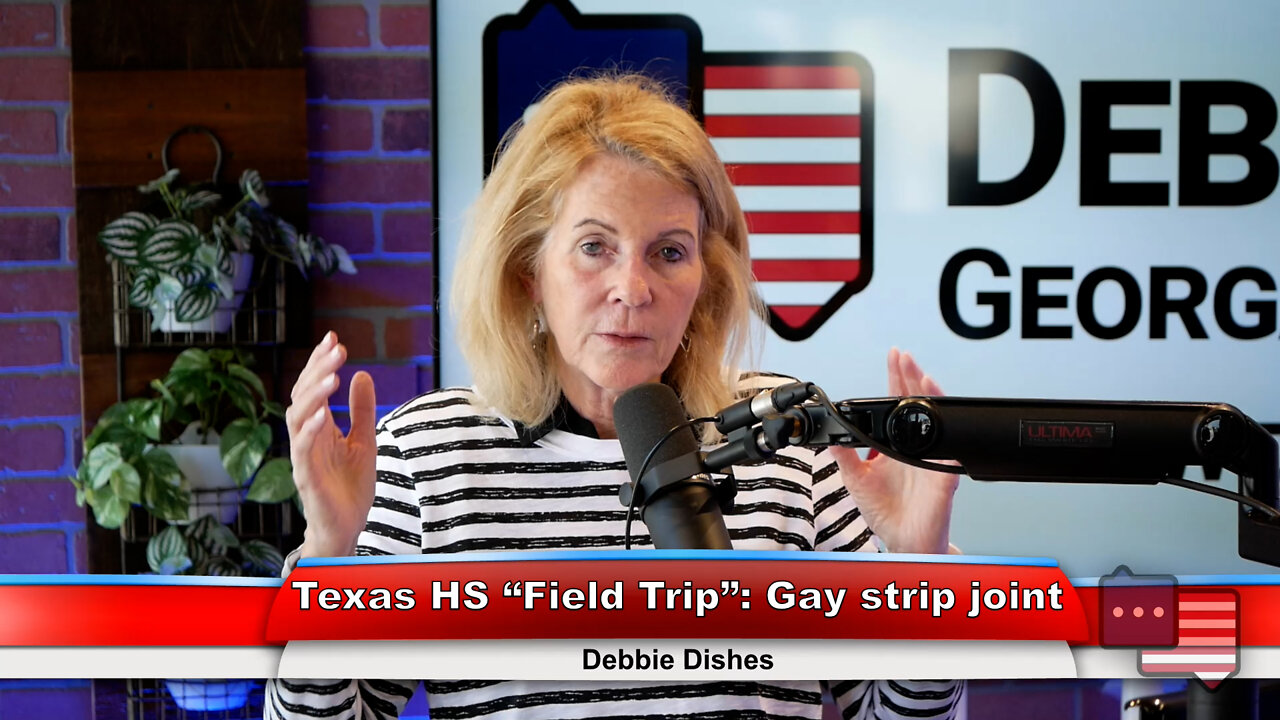 Texas HS “Field Trip”: Gay strip joint | Debbie Dishes 6.6.22