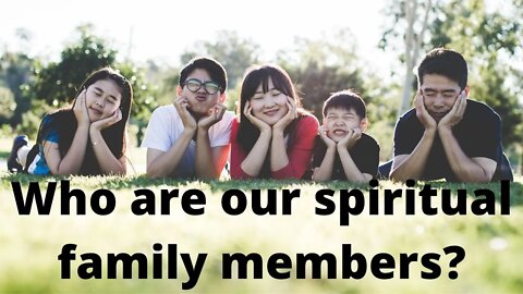 Who are our spiritual family members?