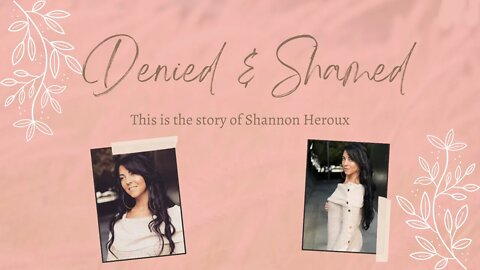 Denied & Shamed || The Story of Shannon Heroux