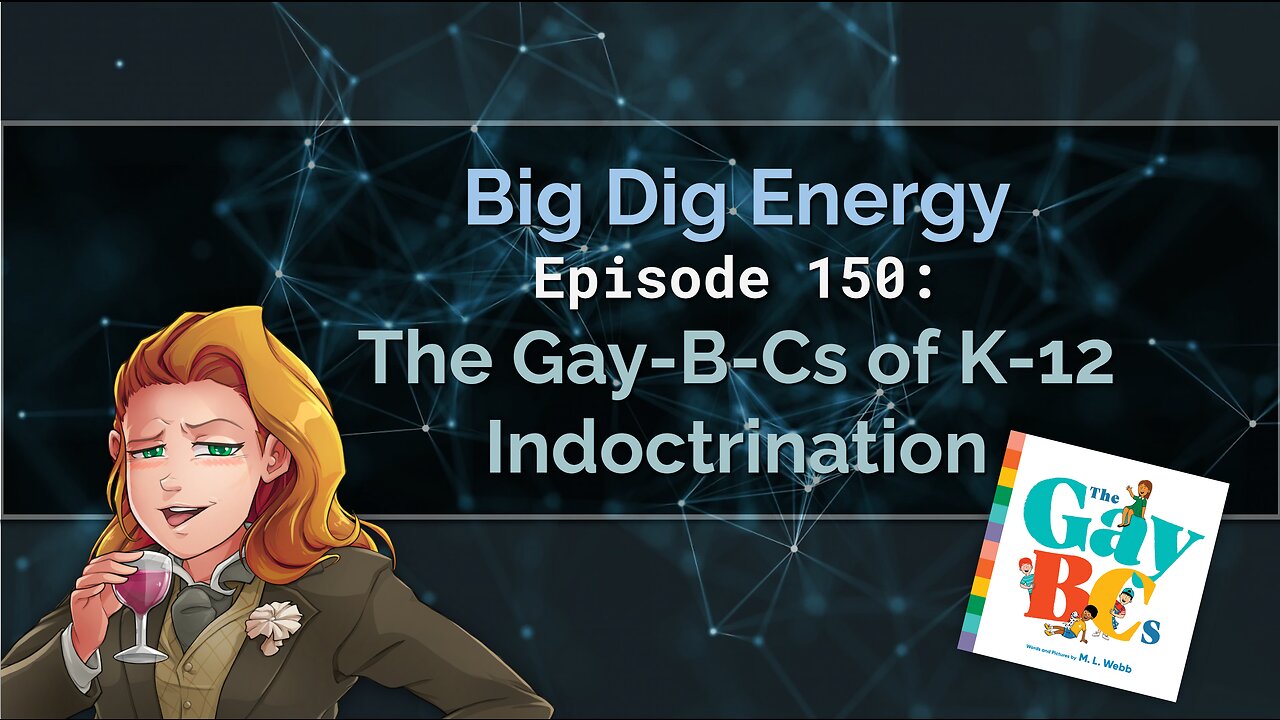 Big Dig Energy Episode 150: The Gay-B-Cs of K-12 Indoctrination