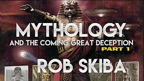 Mythology & The Coming Great Deception (Rob Skiba)