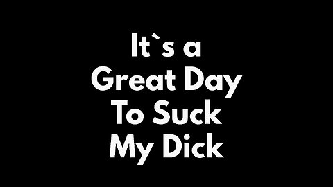 SUCK MY DICK