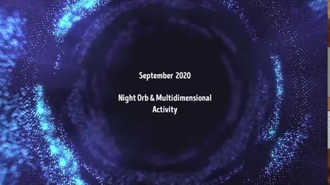September 2020 Night Orbs (New forms, shapes) Multidimensional Activity