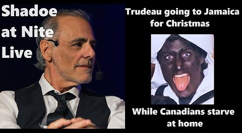 Shadoe at Nite Fri Dec. 22nd/2023 Trudeau goes to Jamiaca as Canadians hit the food bank