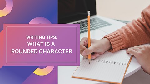 What is a Rounded Character? | Writing Tips