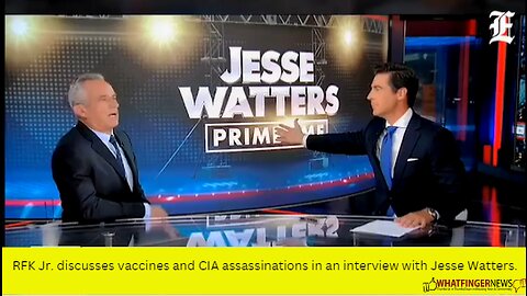 RFK Jr. discusses vaccines and CIA assassinations in an interview with Jesse Watters.