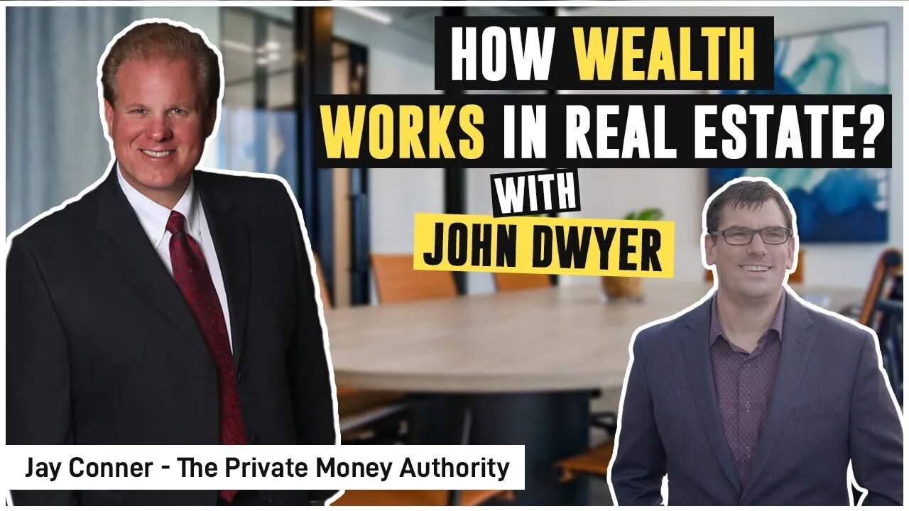 How Wealth Works in Real Estate with John Dwyer & Jay Conner, The Private Money Authority
