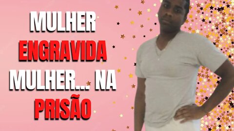 MULHER ENGRAVIDA MULHER... NA PRISÃO