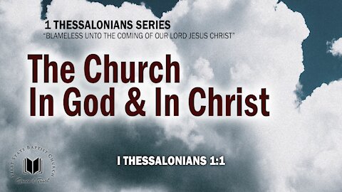 The Church In God & In Christ: 1 Thessalonians 1:1