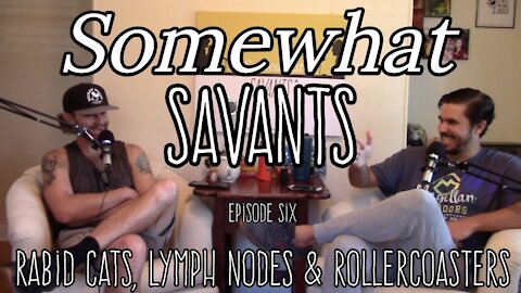 Rabid Cats, Lymph Nodes & Rollercoasters | #6 | Somewhat Savants